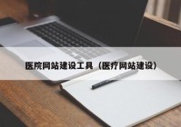 医院网站建设工具（医疗网站建设）