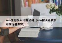 seo优化按天计费公司（seo按天计费公司找行者SEO）