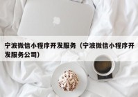 宁波微信小程序开发服务（宁波微信小程序开发服务公司）