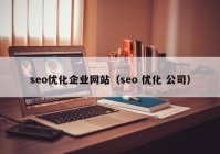 seo优化企业网站（seo 优化 公司）