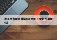 老王博客搜索引擎seo优化（搜索 引擎优化）