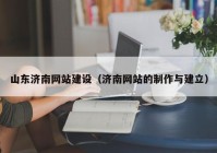 山东济南网站建设（济南网站的制作与建立）