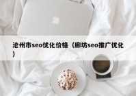 沧州市seo优化价格（廊坊seo推广优化）