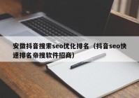 安徽抖音搜索seo优化排名（抖音seo快速排名帝搜软件招商）