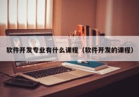 软件开发专业有什么课程（软件开发的课程）