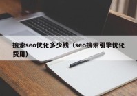搜索seo优化多少钱（seo搜索引擎优化费用）